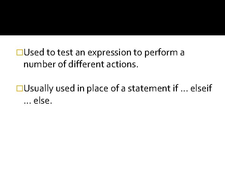 �Used to test an expression to perform a number of different actions. �Usually used