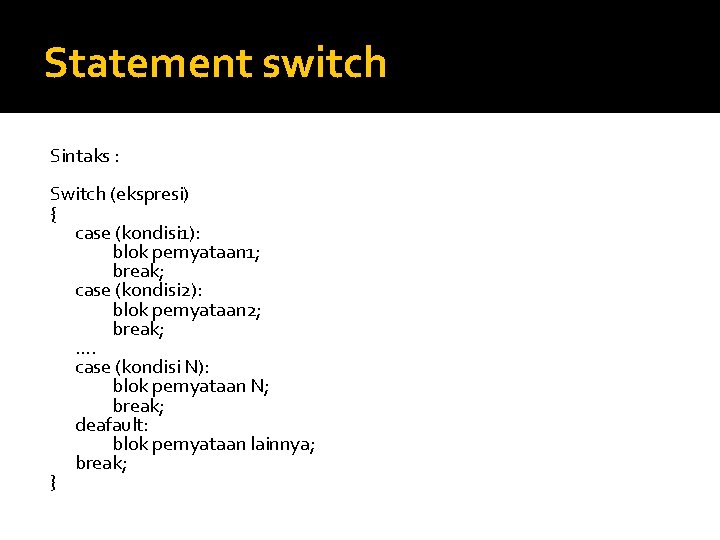 Statement switch Sintaks : Switch (ekspresi) { case (kondisi 1): blok pernyataan 1; break;