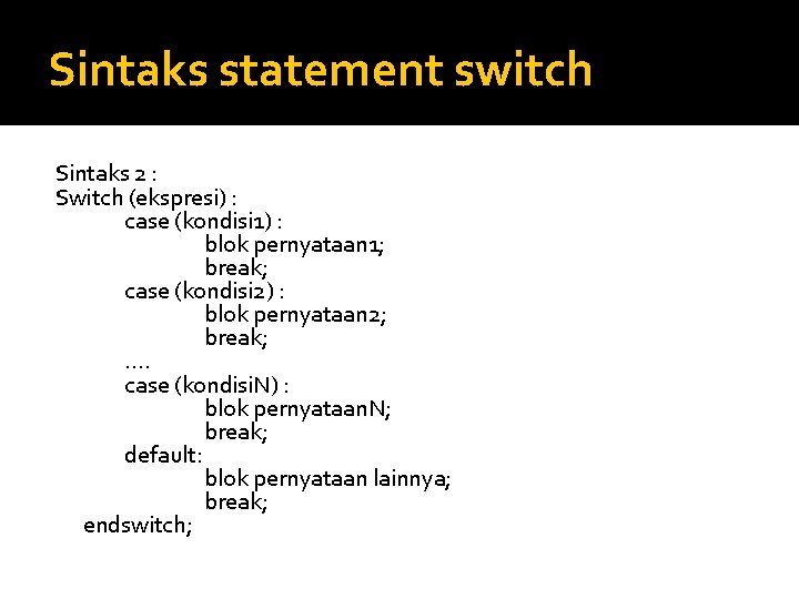 Sintaks statement switch Sintaks 2 : Switch (ekspresi) : case (kondisi 1) : blok