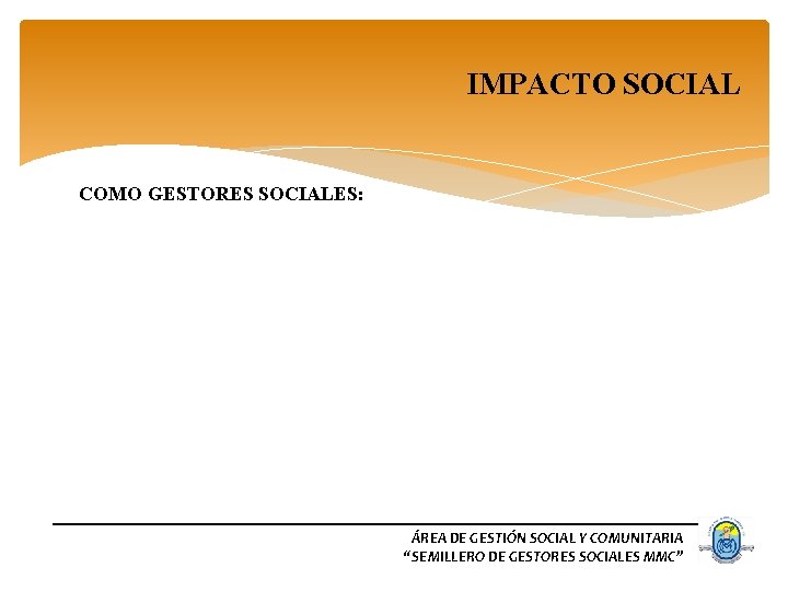 IMPACTO SOCIAL COMO GESTORES SOCIALES: ÁREA DE GESTIÓN SOCIAL Y COMUNITARIA “SEMILLERO DE GESTORES