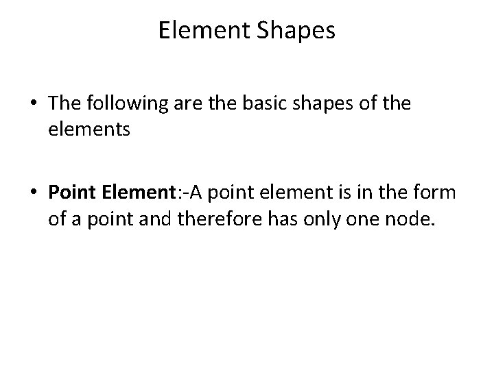 Element Shapes • The following are the basic shapes of the elements • Point
