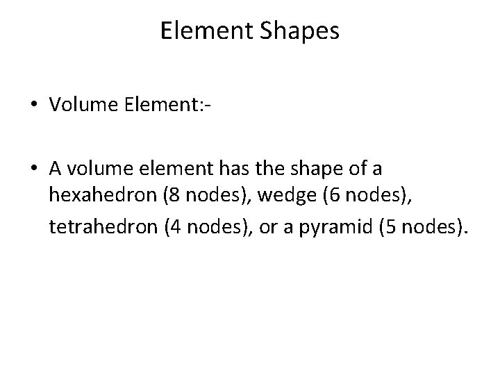 Element Shapes • Volume Element: • A volume element has the shape of a