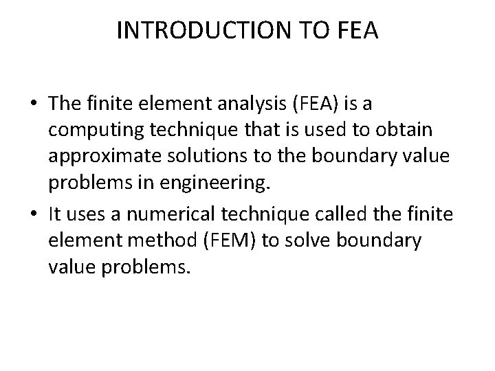 INTRODUCTION TO FEA • The finite element analysis (FEA) is a computing technique that