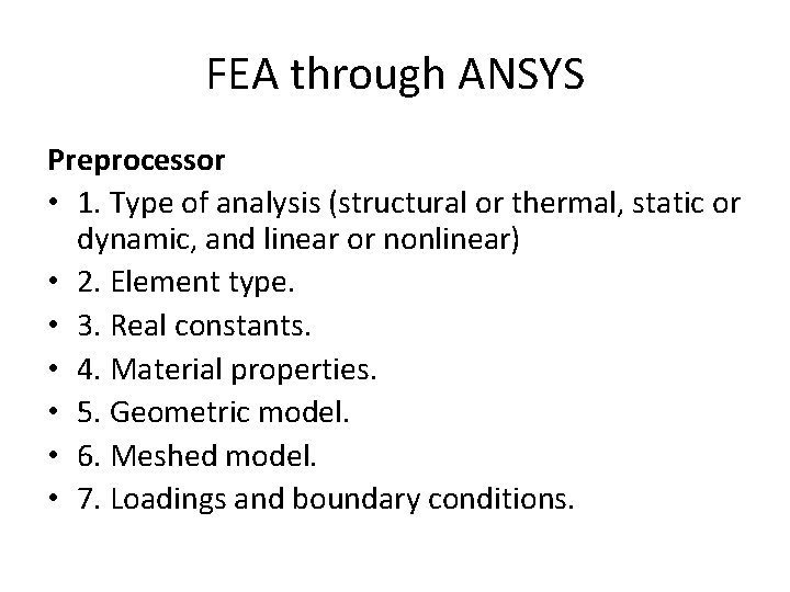 FEA through ANSYS Preprocessor • 1. Type of analysis (structural or thermal, static or