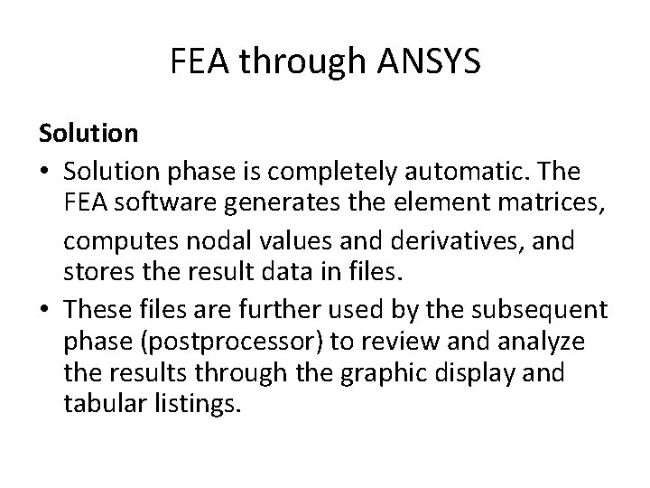 FEA through ANSYS Solution • Solution phase is completely automatic. The FEA software generates