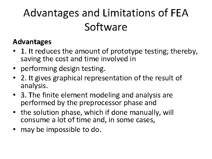 Advantages and Limitations of FEA Software Advantages • 1. It reduces the amount of