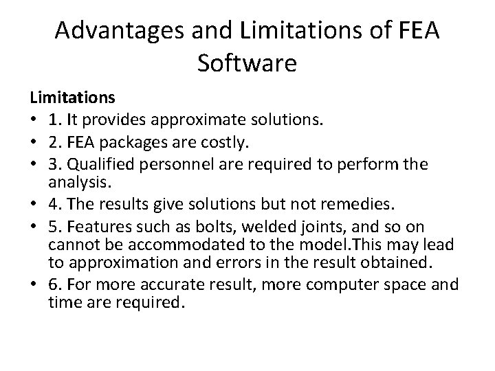Advantages and Limitations of FEA Software Limitations • 1. It provides approximate solutions. •