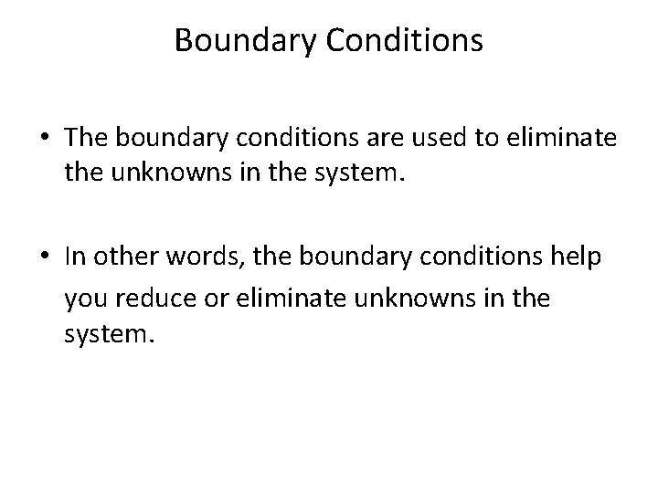 Boundary Conditions • The boundary conditions are used to eliminate the unknowns in the