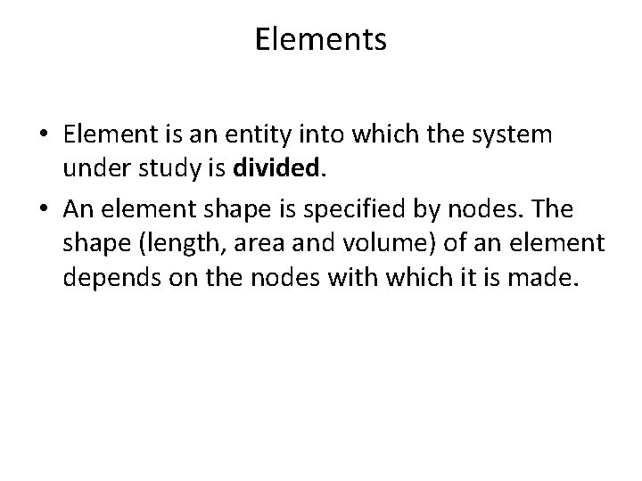 Elements • Element is an entity into which the system under study is divided.