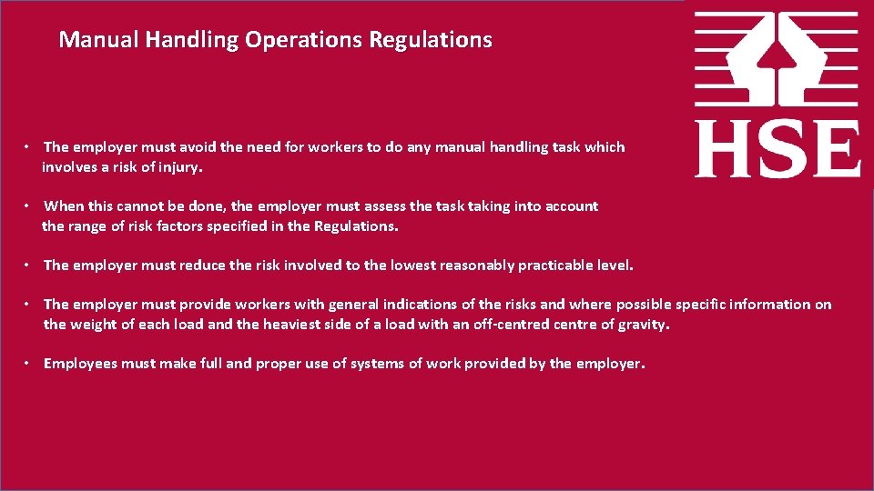 Manual Handling Operations Regulations • The employer must avoid the need for workers to