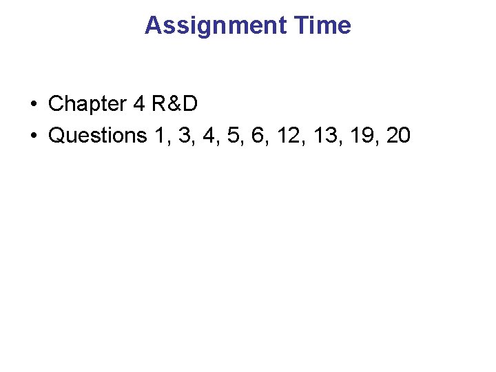 Assignment Time • Chapter 4 R&D • Questions 1, 3, 4, 5, 6, 12,