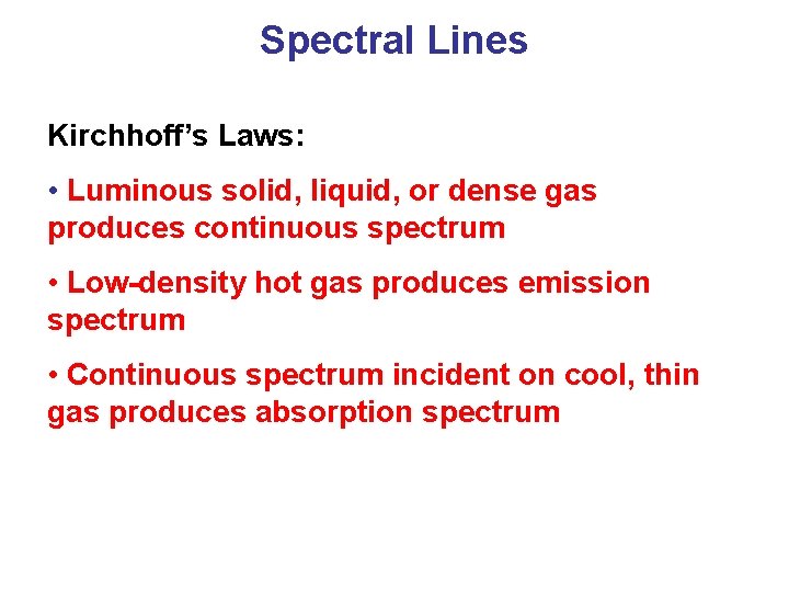 Spectral Lines Kirchhoff’s Laws: • Luminous solid, liquid, or dense gas produces continuous spectrum