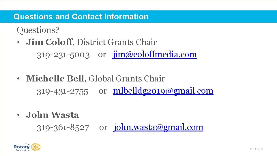 Questions and Contact Information Questions? • Jim Coloff, District Grants Chair 319 -231 -5003