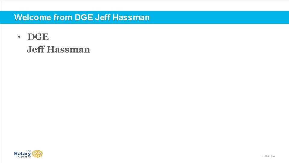 Welcome from DGE Jeff Hassman • DGE Jeff Hassman TITLE | 2 