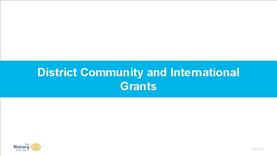 District Community and International Grants TITLE | 5 