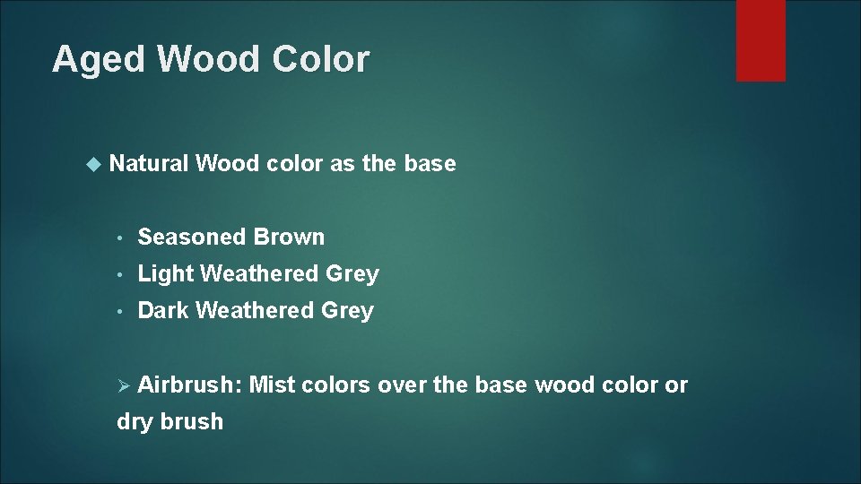 Aged Wood Color Natural Wood color as the base • Seasoned Brown • Light