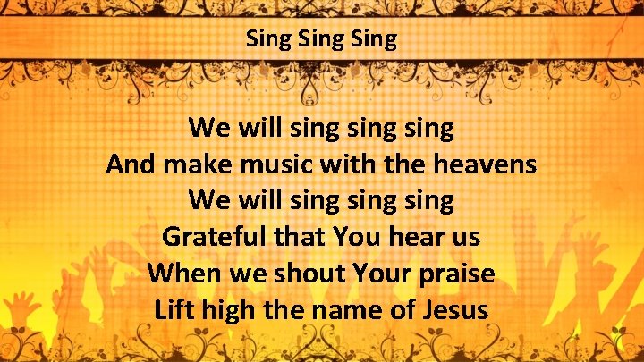 Sing We will sing And make music with the heavens We will sing Grateful