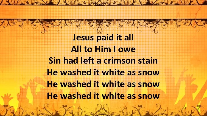 Jesus paid it all All to Him I owe Sin had left a crimson