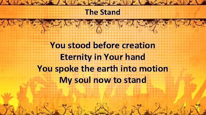 The Stand You stood before creation Eternity in Your hand You spoke the earth