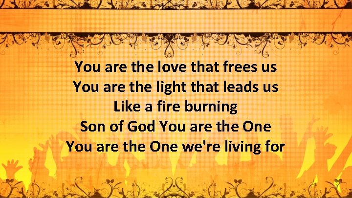 You are the love that frees us You are the light that leads us