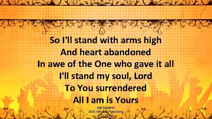 So I'll stand with arms high And heart abandoned In awe of the One