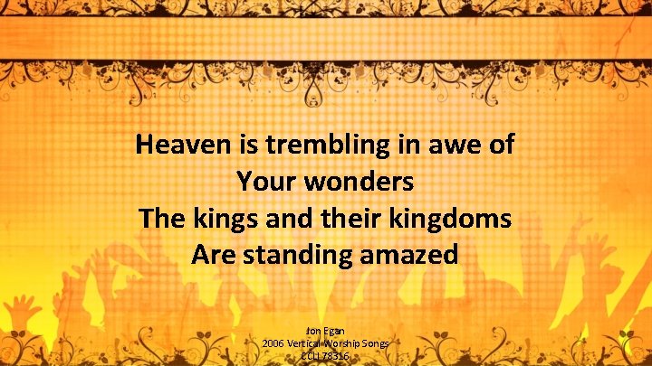 Heaven is trembling in awe of Your wonders The kings and their kingdoms Are