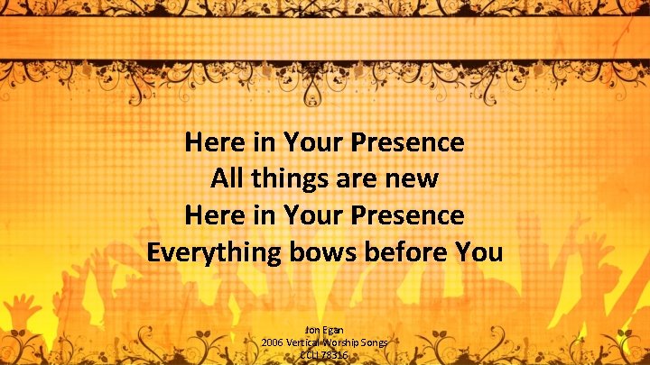 Here in Your Presence All things are new Here in Your Presence Everything bows