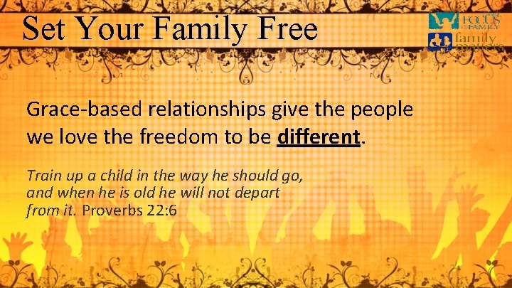 Set Your Family Free Grace-based relationships give the people we love the freedom to