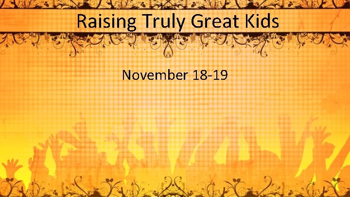 Raising Truly Great Kids November 18 -19 