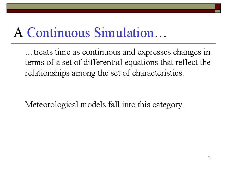 A Continuous Simulation… …treats time as continuous and expresses changes in terms of a