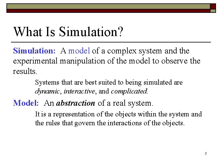 What Is Simulation? Simulation: A model of a complex system and the experimental manipulation