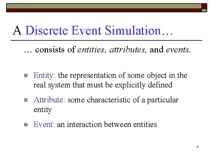 A Discrete Event Simulation… … consists of entities, attributes, and events. n Entity: the