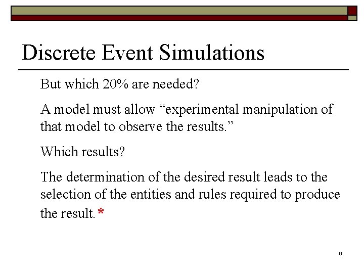 Discrete Event Simulations But which 20% are needed? A model must allow “experimental manipulation