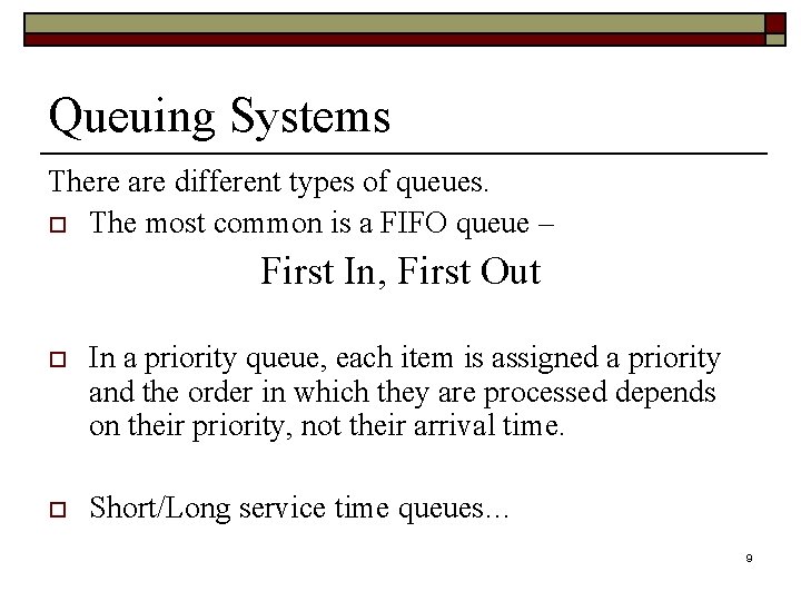 Queuing Systems There are different types of queues. o The most common is a