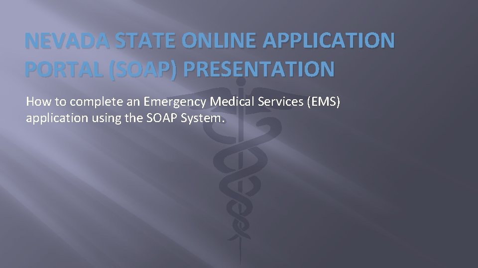 NEVADA STATE ONLINE APPLICATION PORTAL (SOAP) PRESENTATION How to complete an Emergency Medical Services