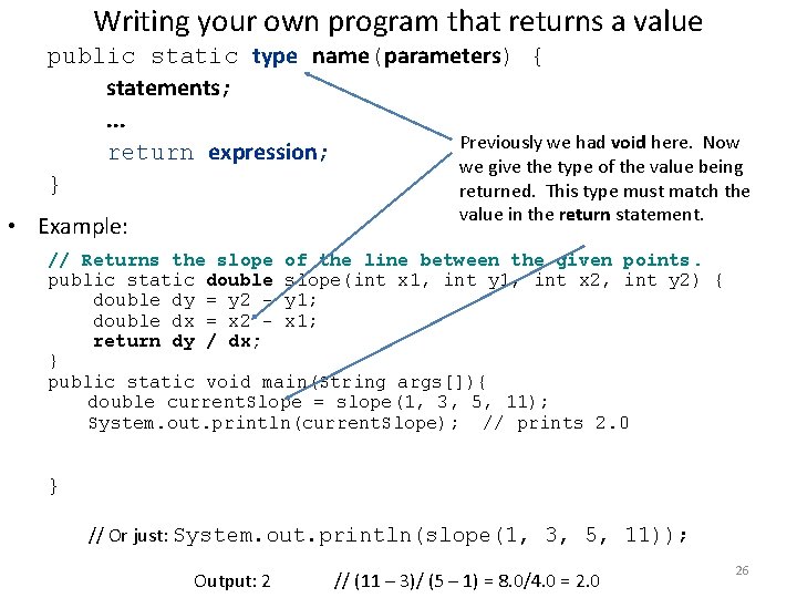 Writing your own program that returns a value public static type name(parameters) { statements;