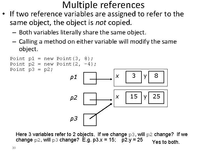 Multiple references • If two reference variables are assigned to refer to the same