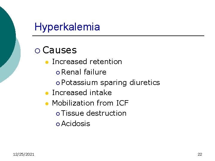 Hyperkalemia ¡ Causes l l l 12/25/2021 Increased retention ¡ Renal failure ¡ Potassium