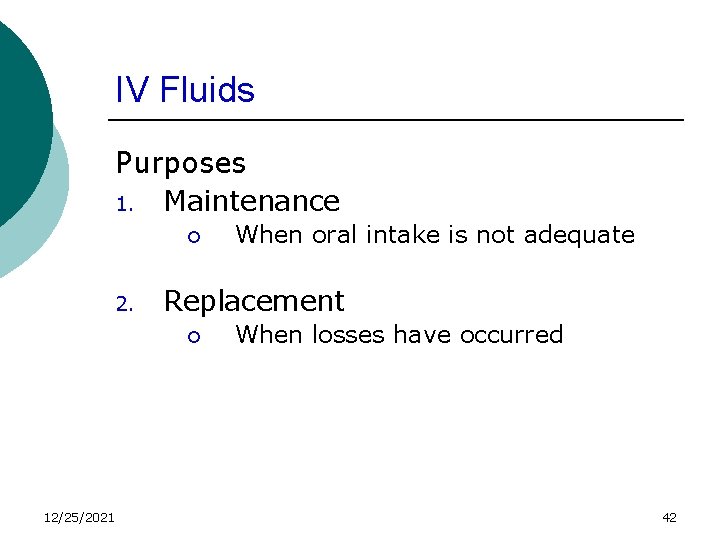 IV Fluids Purposes 1. Maintenance ¡ 2. Replacement ¡ 12/25/2021 When oral intake is