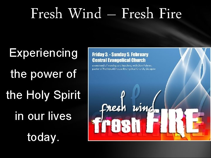 Fresh Wind – Fresh Fire Experiencing the power of the Holy Spirit in our