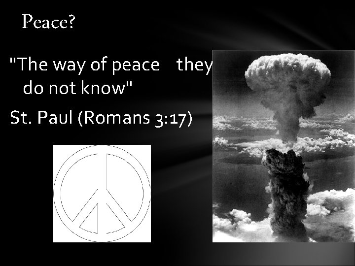 Peace? "The way of peace they do not know" St. Paul (Romans 3: 17)