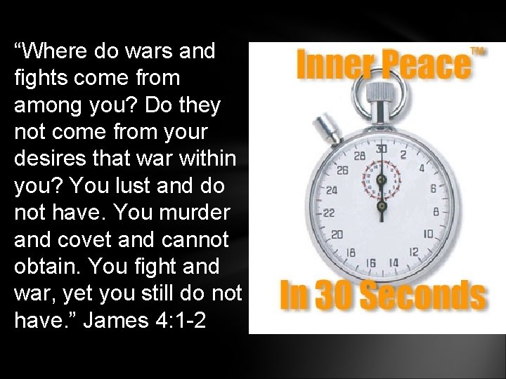 “Where do wars and fights come from among you? Do they not come from