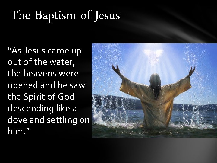 The Baptism of Jesus “As Jesus came up out of the water, the heavens