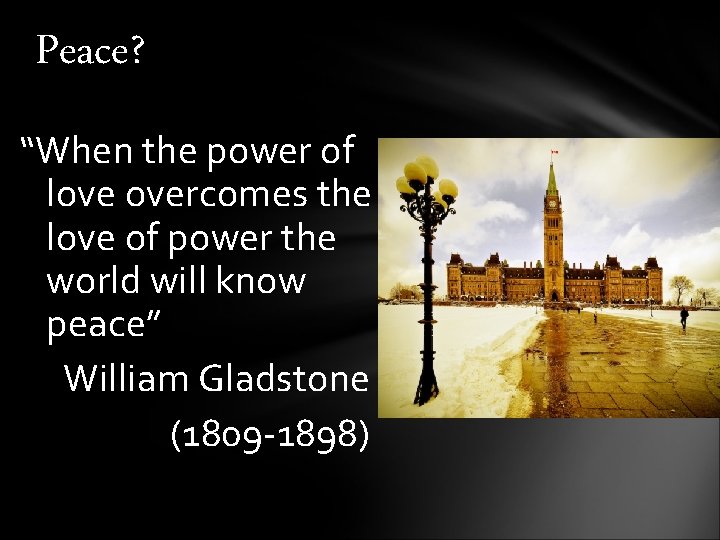 Peace? “When the power of love overcomes the love of power the world will