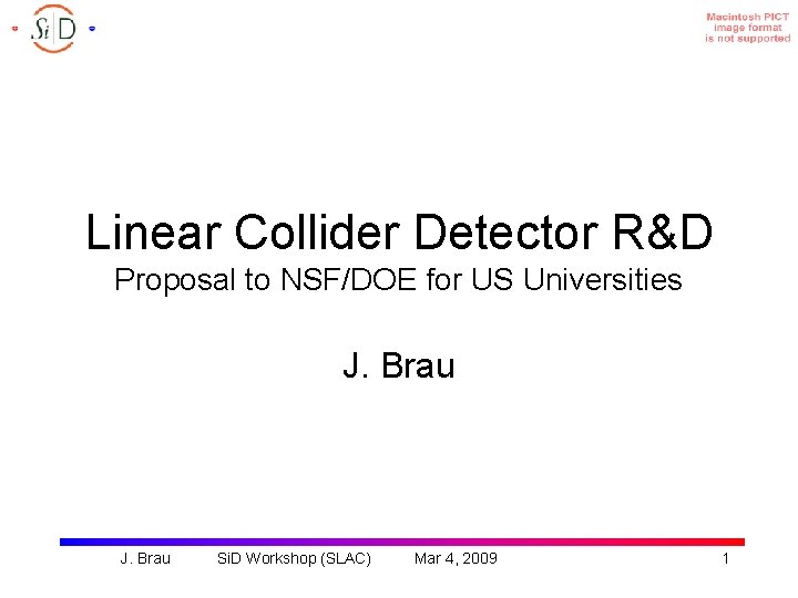 Linear Collider Detector R&D Proposal to NSF/DOE for US Universities J. Brau Si. D