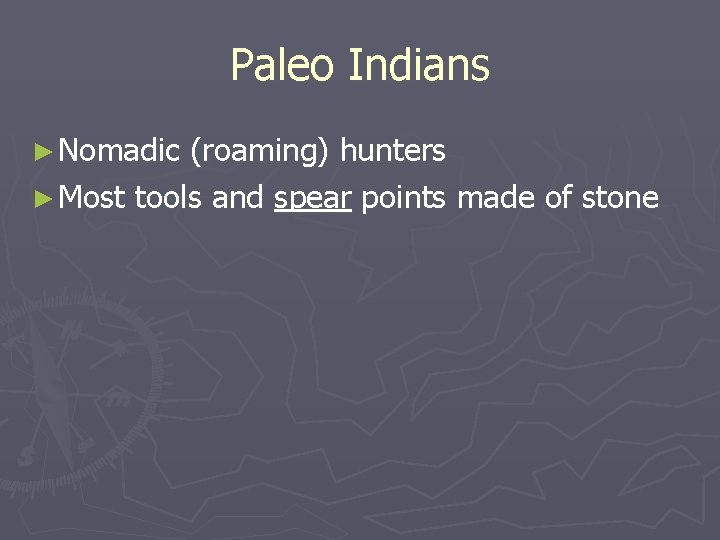 Paleo Indians ► Nomadic (roaming) hunters ► Most tools and spear points made of
