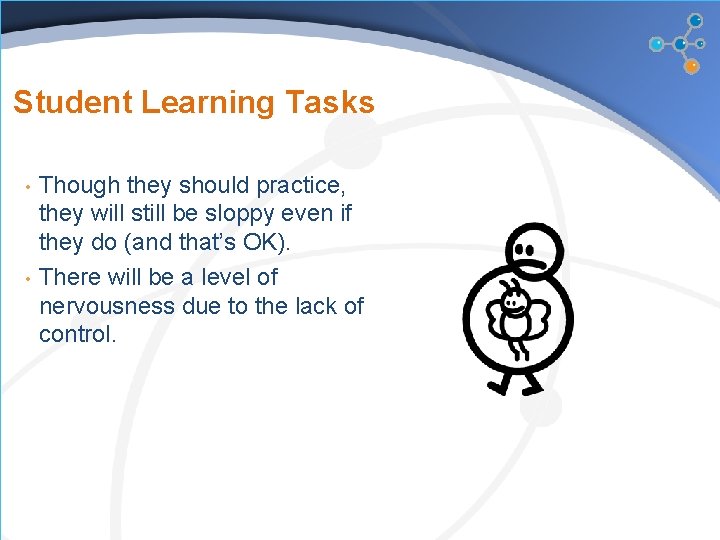 Student Learning Tasks • • Though they should practice, they will still be sloppy