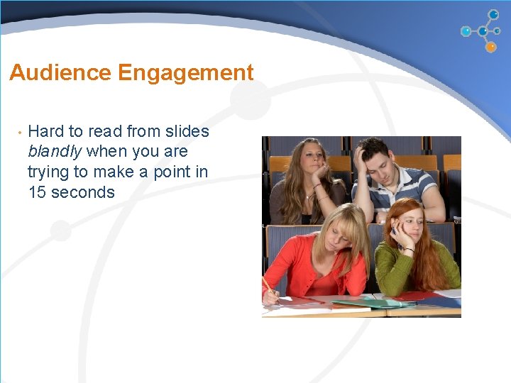Audience Engagement • Hard to read from slides blandly when you are trying to