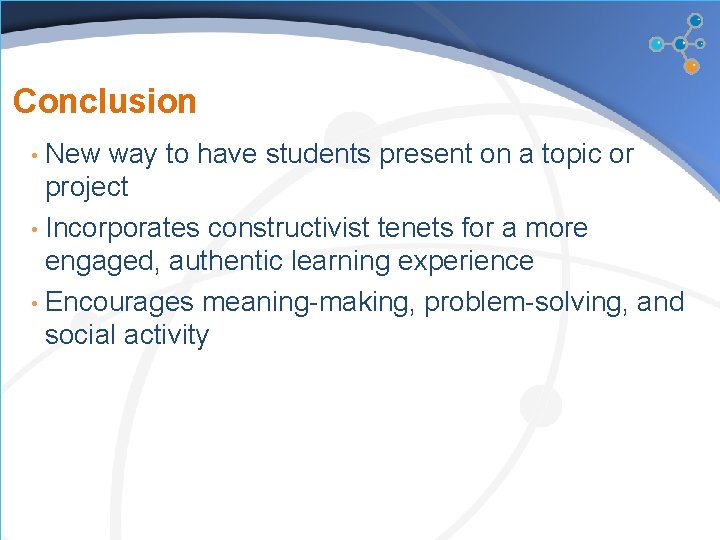 Conclusion New way to have students present on a topic or project • Incorporates