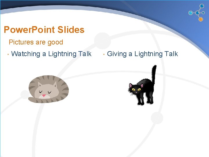 Power. Point Slides Pictures are good • Watching a Lightning Talk • Giving a